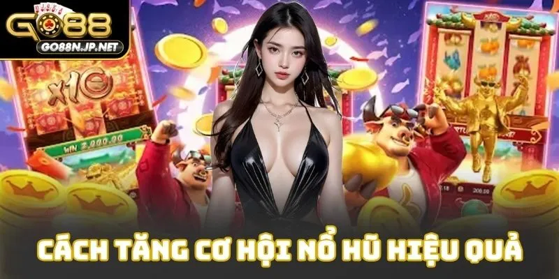 Cách tăng cơ hội nổ hũ hiệu quả